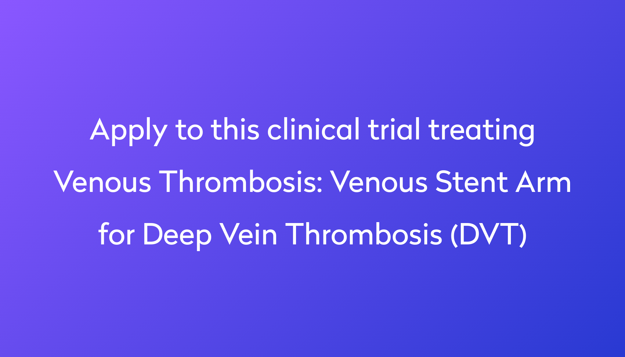 venous-stent-arm-for-deep-vein-thrombosis-dvt-clinical-trial-2023-power